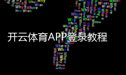 开云体育APP登录教程:新手注册、账号登录步骤与常见问题快速解决