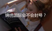 锦绣国际会不会封号？