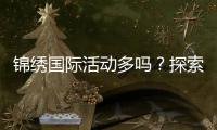 锦绣国际活动多吗？探索世界的精彩
