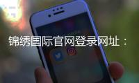 锦绣国际官网登录网址：最新活动资讯