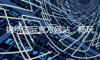 锦绣国际官方网站：畅玩精彩棋牌游戏