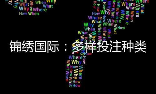 锦绣国际:多样投注种类打造极致游戏体验