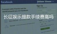 长征娱乐提款手续费高吗？玩家实测费用解析与省钱技巧
