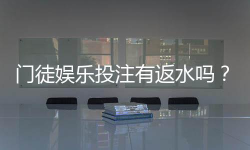 门徒娱乐投注有返水吗?揭秘平台返水福利与玩法攻略