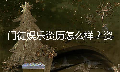 门徒娱乐资历怎么样？资深玩家带你揭秘其真实背景与实力