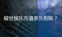 耀世娱乐充值多久到账?到账时效与充值方式全解析