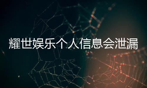 耀世娱乐个人信息会泄漏吗?深度解析平台安全防护措施