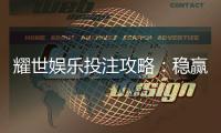 耀世娱乐投注攻略：稳赢技巧与实战经验分享