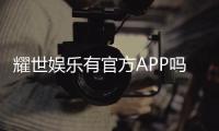 耀世娱乐有官方APP吗？下载安装及使用指南全解析
