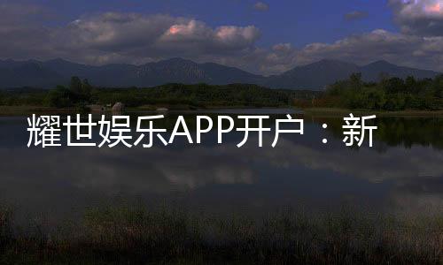 耀世娱乐APP开户:新手必看注册流程与独家优惠解析