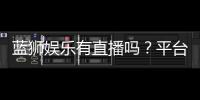 蓝狮娱乐有直播吗？平台真人娱乐直播全解析
