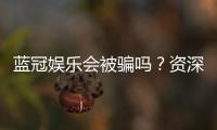 蓝冠娱乐会被骗吗？资深玩家揭秘防骗技巧与平台安全性