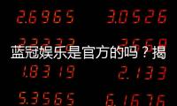 蓝冠娱乐是官方的吗？揭秘平台资质与玩家真实体验