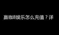 赢咖8娱乐怎么充值？详细步骤与到账时间解析