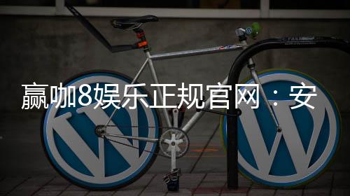 赢咖8娱乐正规官网：安全可靠的在线娱乐平台首选