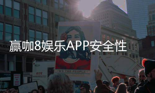 赢咖8娱乐APP安全性如何?深度解析其资金保障与数据防护