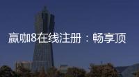 赢咖8在线注册：畅享顶级棋牌娱乐与高额返水优惠