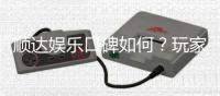 顺达娱乐口碑如何？玩家真实评价与体验分享