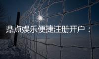 鼎点娱乐便捷注册开户：三步轻松完成开户畅享顶级游戏体验