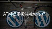 ATM娱乐投注礼包多吗？揭秘新手必领的三大隐藏福利