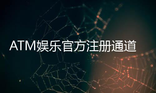 ATM娱乐官方注册通道：轻松开户畅享顶级棋牌电游盛宴