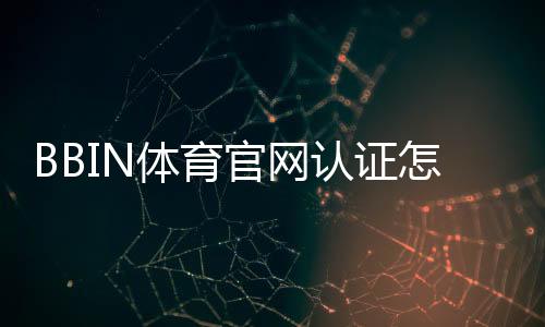 BBIN体育官网认证怎么做?注册步骤、身份验证流程与常见问题一文看懂