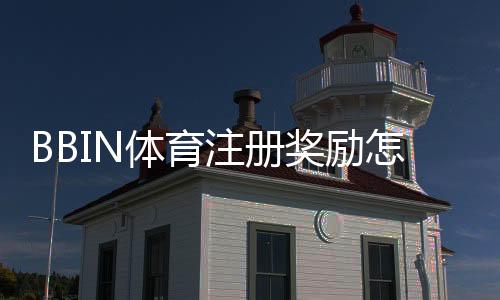 BBIN体育注册奖励怎么玩?新手领取攻略、优惠规则与常见问题全解析