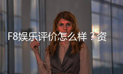 F8娱乐评价怎么样？资深玩家真实体验分享