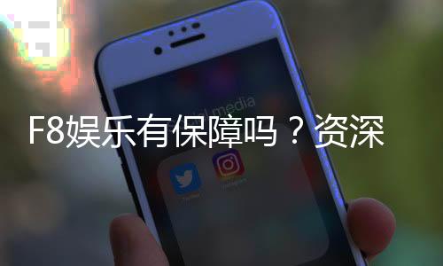 F8娱乐有保障吗？资深玩家揭秘其安全性与体验