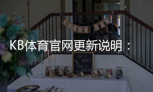 KB体育官网更新说明：新版亮点、更新日志与常见问题解答