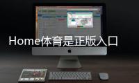 Home体育是正版入口吗?深度解析平台资质与玩家真实体验