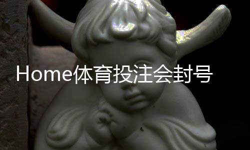 Home体育投注会封号吗?揭秘平台风控规则与防封号技巧