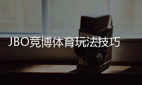 JBO竞博体育玩法技巧：新手入门全攻略与实用盈利策略