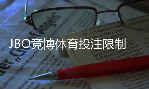 JBO竞博体育投注限制大吗?投注额度、玩法限制与解除方法全面解析