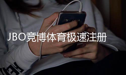 JBO竞博体育极速注册教程:新手快速完成注册步骤与常见问题解析