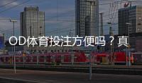 OD体育投注方便吗？真实体验、操作流程与优缺点全解析