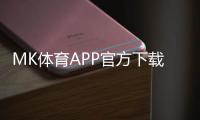 MK体育APP官方下载通道：轻松获取畅享顶级体育投注体验