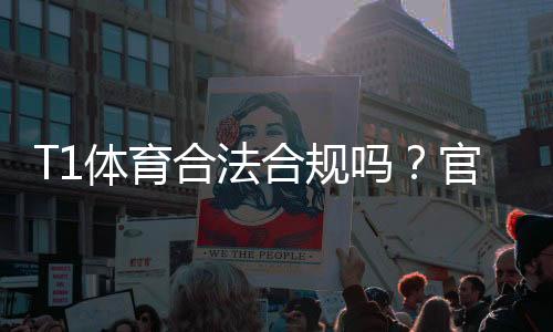 T1体育合法合规吗?官方资质、监管与风险一文看懂