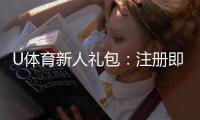 U体育新人礼包：注册即享超值福利与独家优惠
