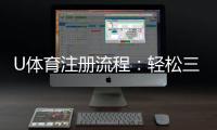 U体育注册流程：轻松三步完成账号开通指南