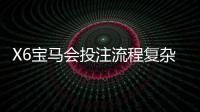 X6宝马会投注流程复杂吗？新手3分钟快速上手指南