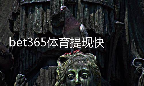 bet365体育提现快吗?提现速度、到账时间与常见问题快速解答
