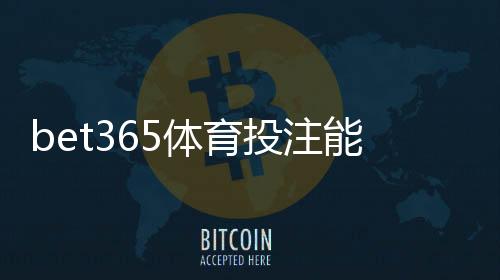 bet365体育投注能提多少钱?提现限额、到账时间与常见问题全解析