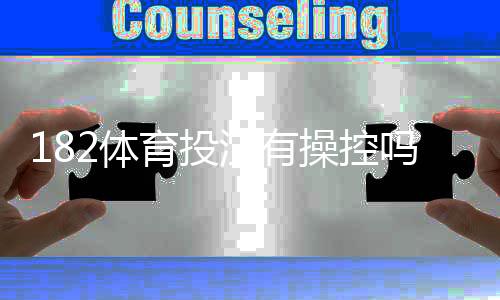 182体育投注有操控吗？真相调查、用户投诉与防范攻略