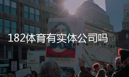 182体育有实体公司吗?官方资质、注册地址与如何辨别真伪全解析