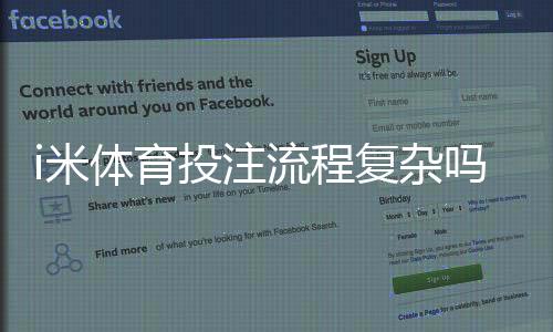 i米体育投注流程复杂吗?新手一步步上手指南与常见问题