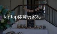 taptap体育玩家礼包领取攻略：新手必看激活步骤与福利内容详解