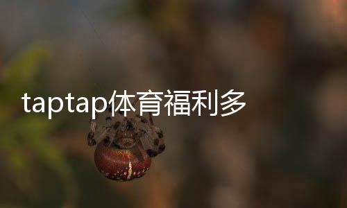taptap体育福利多吗?最新优惠与礼包领取详解