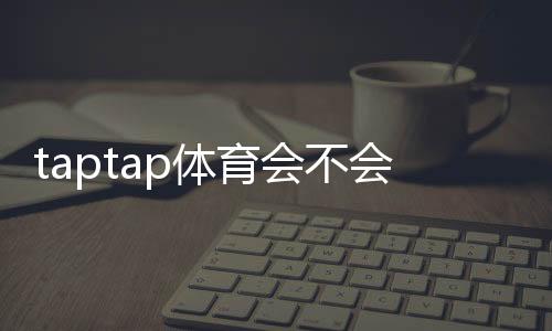 taptap体育会不会黑号？真相解析、风险识别与防封实用攻略