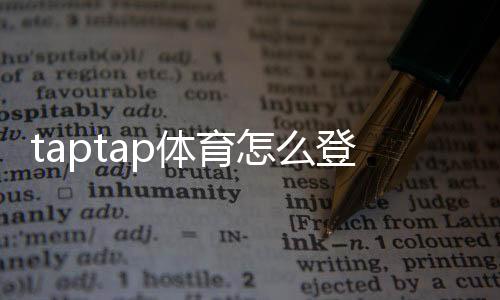 taptap体育怎么登录?手机与网页版登录步骤详解及常见问题解决